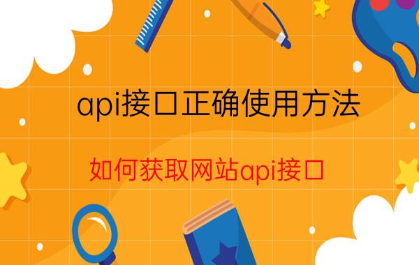 api接口正确使用方法 如何获取网站api接口？